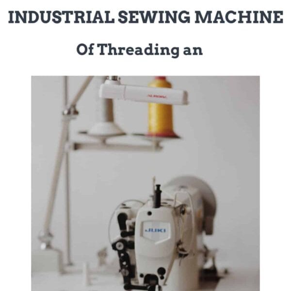 Mastering the Art of Threading an Industrial Sewing Machine